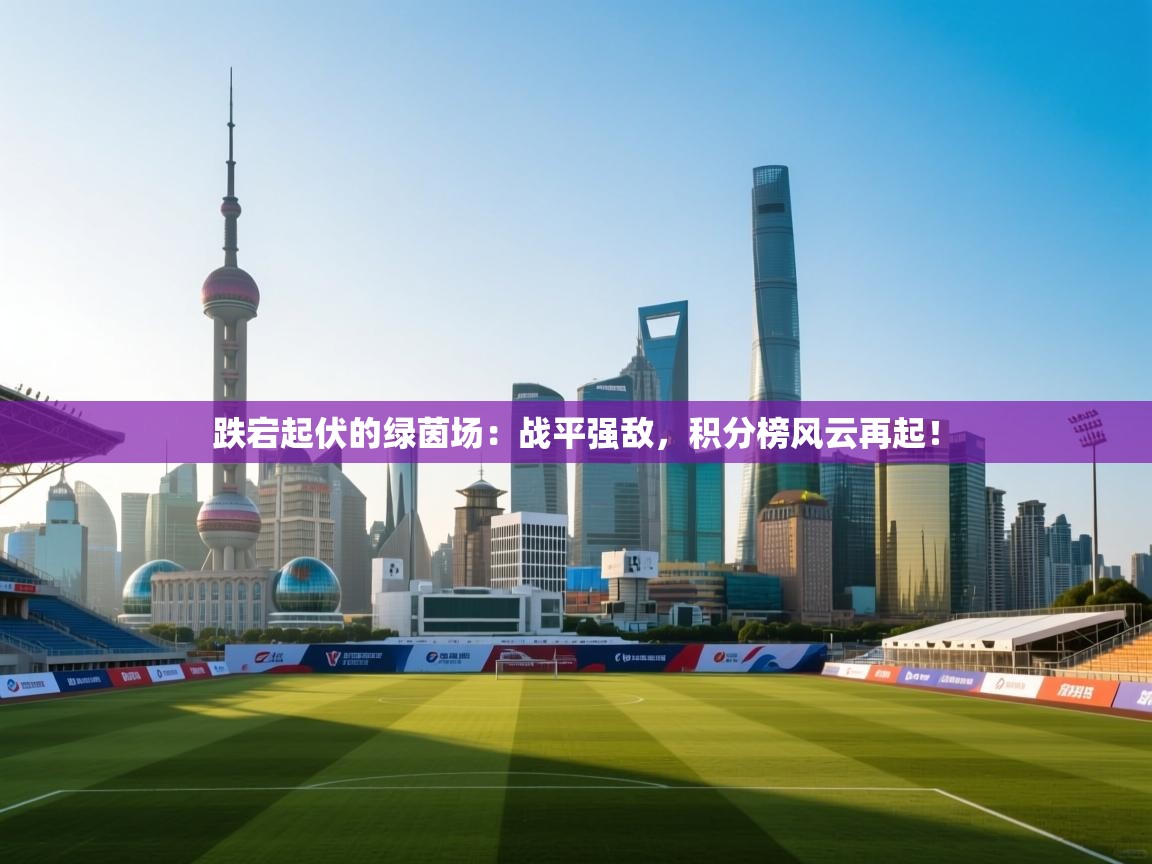 跌宕起伏的绿茵场：战平强敌，积分榜风云再起！  第1张